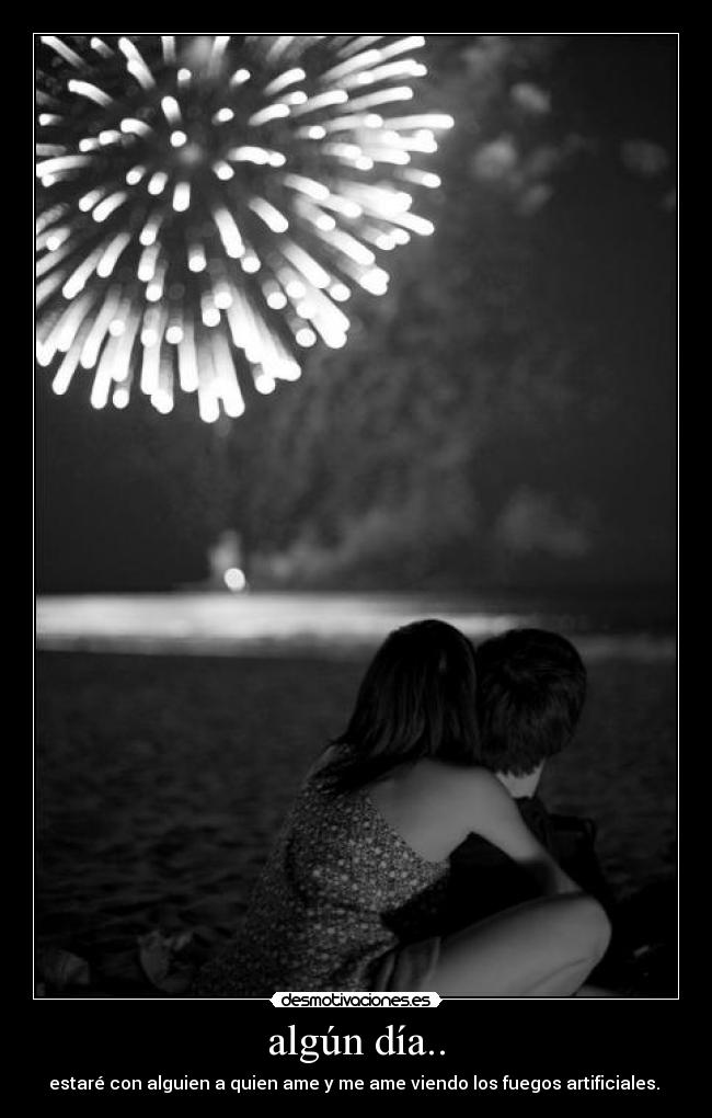 algún día.. - estaré con alguien a quien ame y me ame viendo los fuegos artificiales. ♥