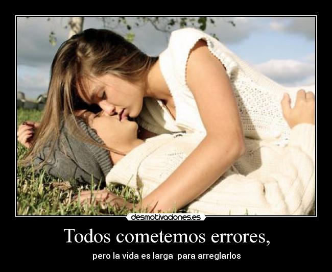 Todos cometemos errores, - pero la vida es larga para arreglarlos