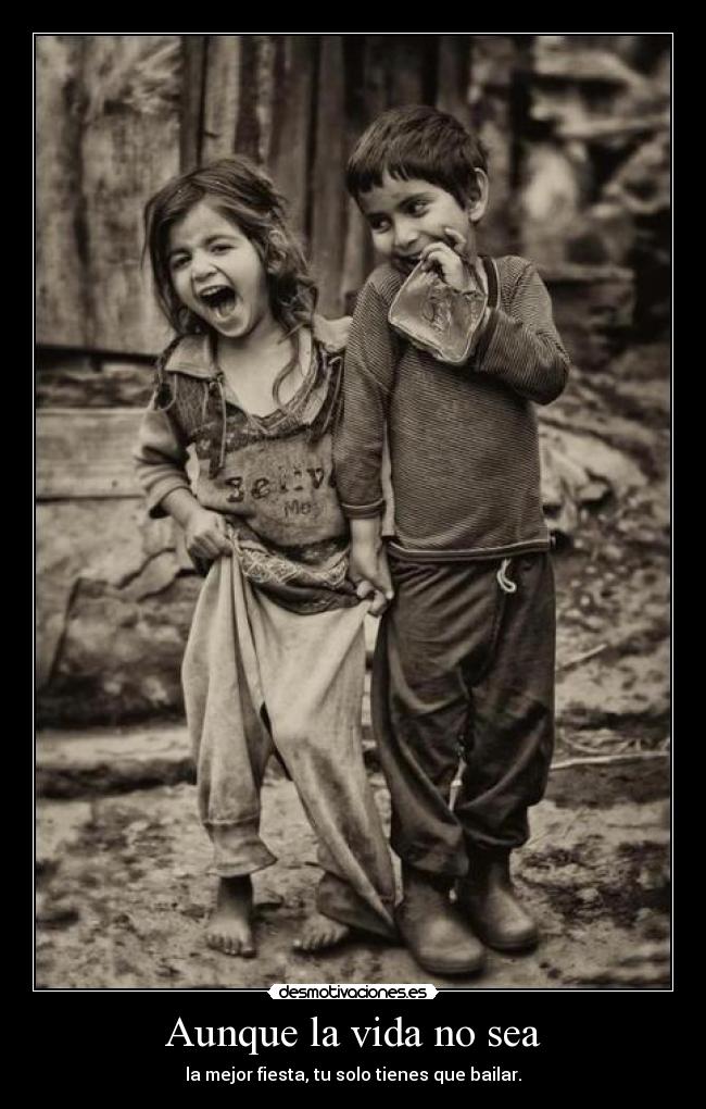 Aunque la vida no sea - la mejor fiesta, tu solo tienes que bailar.