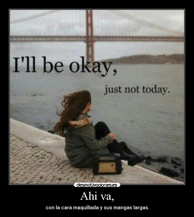 Ahi va, - con la cara maquillada y sus mangas largas.