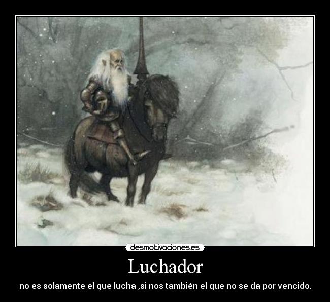 Luchador - no es solamente el que lucha ,si nos también el que no se da por vencido.