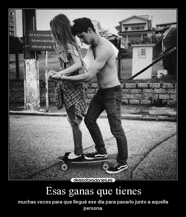 Esas ganas que tienes - 