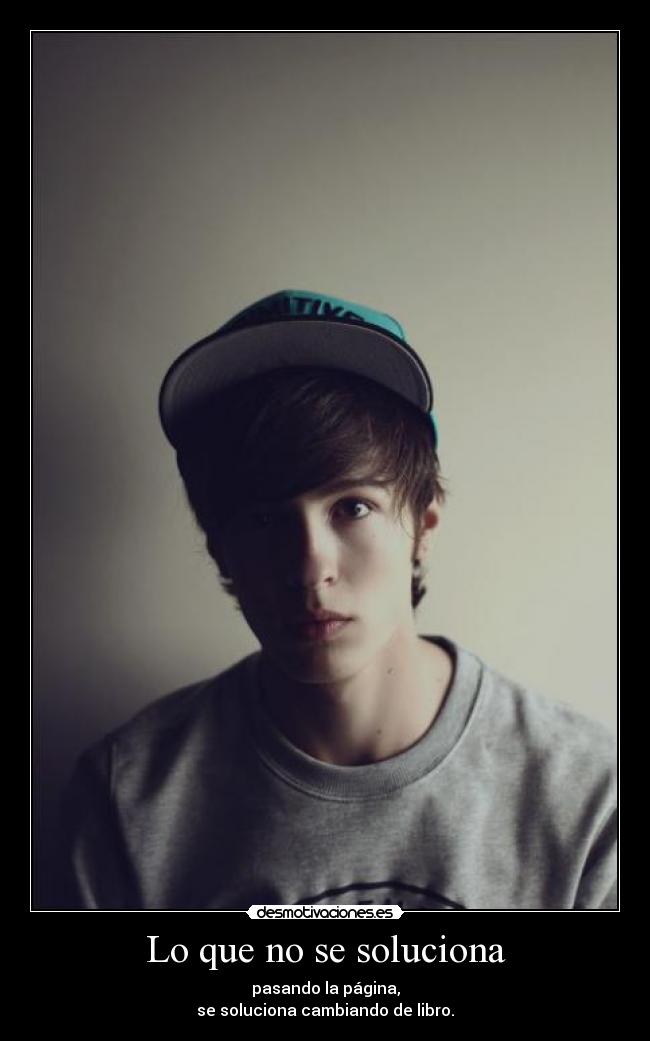 Lo que no se soluciona - pasando la página,
se soluciona cambiando de libro.