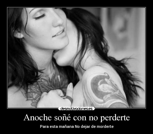 Anoche soñé con no perderte - Para esta mañana No dejar de morderte