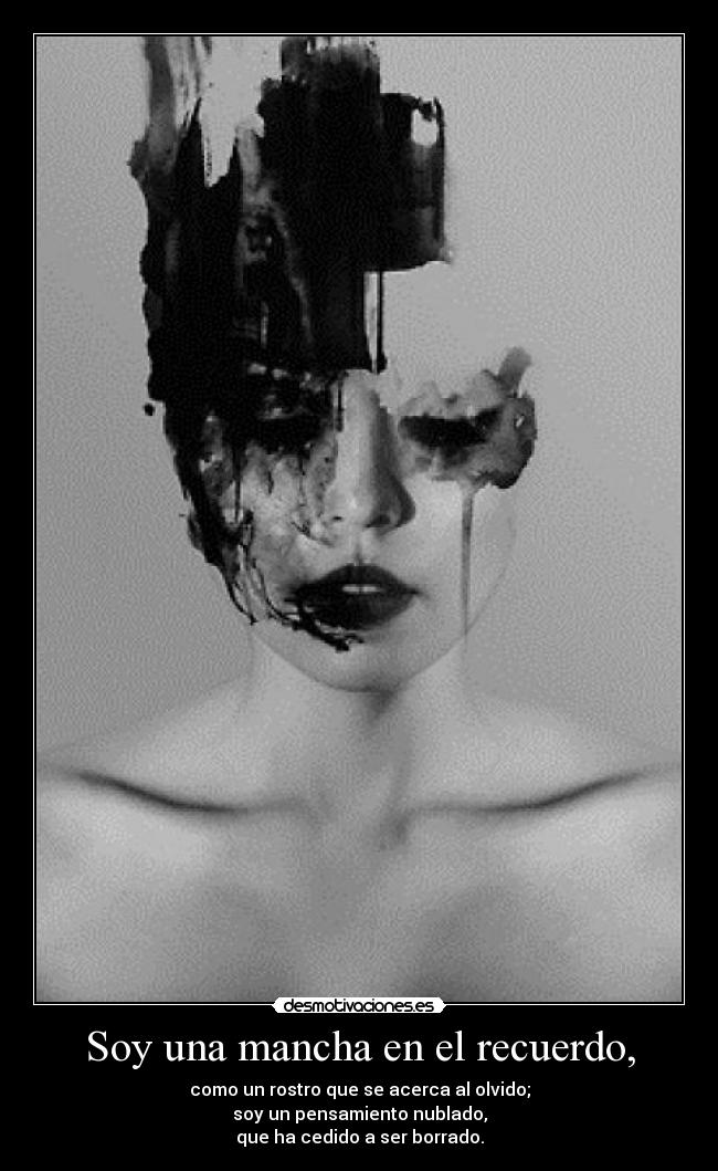 Soy una mancha en el recuerdo, - como un rostro que se acerca al olvido;
soy un pensamiento nublado,
que ha cedido a ser borrado.