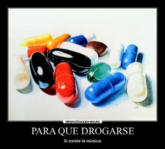 PARA QUE DROGARSE - Si existe la música.