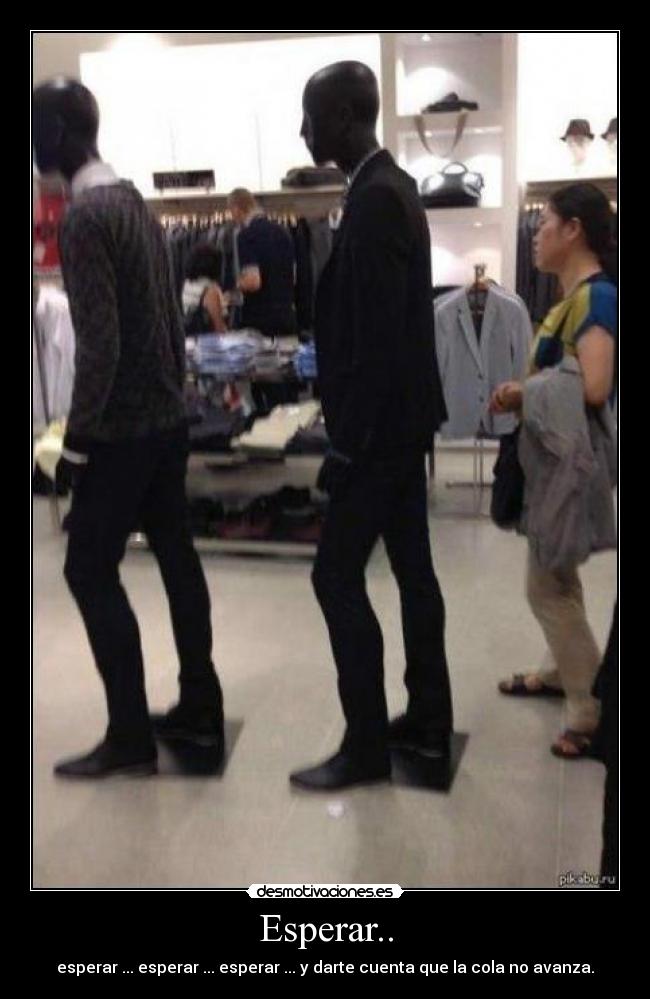 Esperar.. - esperar ... esperar ... esperar ... y darte cuenta que la cola no avanza.