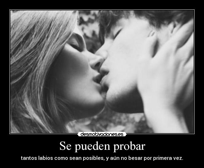Se pueden probar - tantos labios como sean posibles, y aún no besar por primera vez.