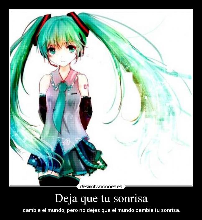 Deja que tu sonrisa - cambie el mundo, pero no dejes que el mundo cambie tu sonrisa.