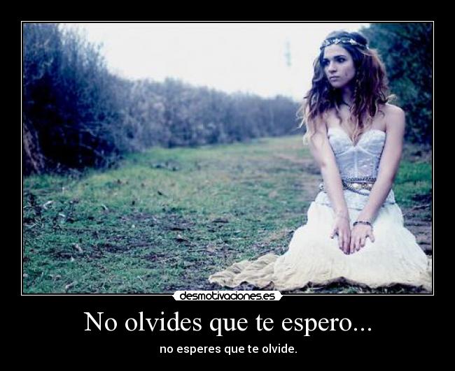 No olvides que te espero... -