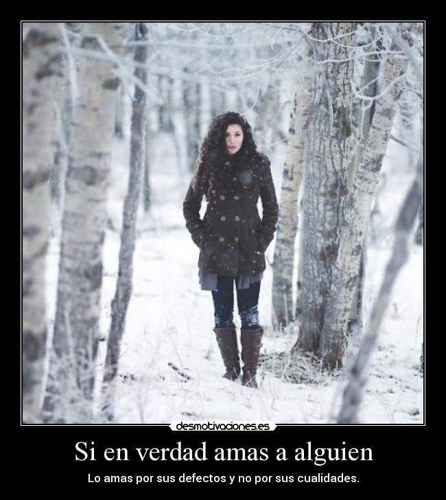 Si en verdad amas a alguien - Lo amas por sus defectos y no por sus cualidades.