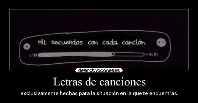 Letras de canciones - exclusivamente hechas para la situación en la que te encuentras.