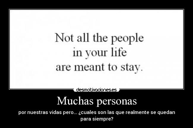 Muchas personas - por nuestras vidas pero... ¿cuales son las que realmente se quedan para siempre?