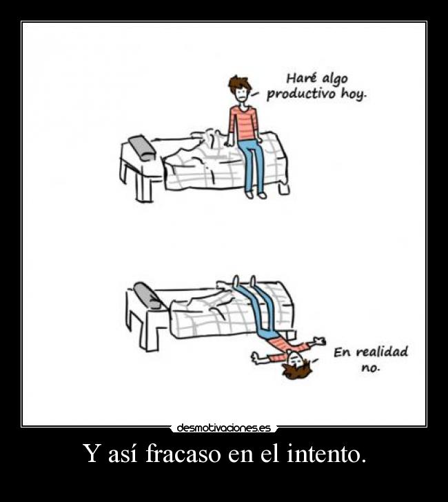 Y así fracaso en el intento. -