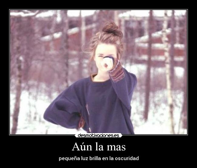 Aún la mas - pequeña luz brilla en la oscuridad