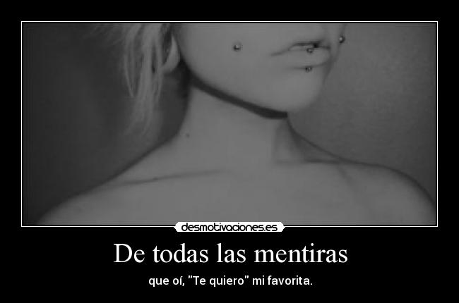 De todas las mentiras - que oí, Te quiero mi favorita.