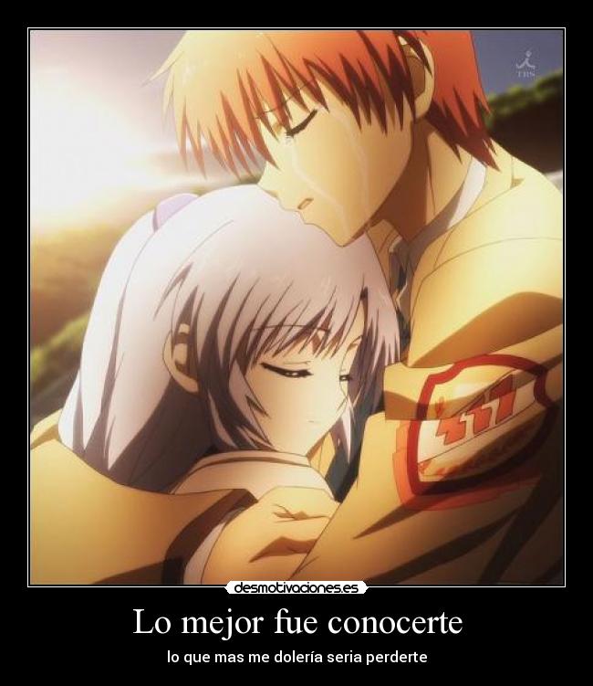 Lo mejor fue conocerte - lo que mas me dolería seria perderte