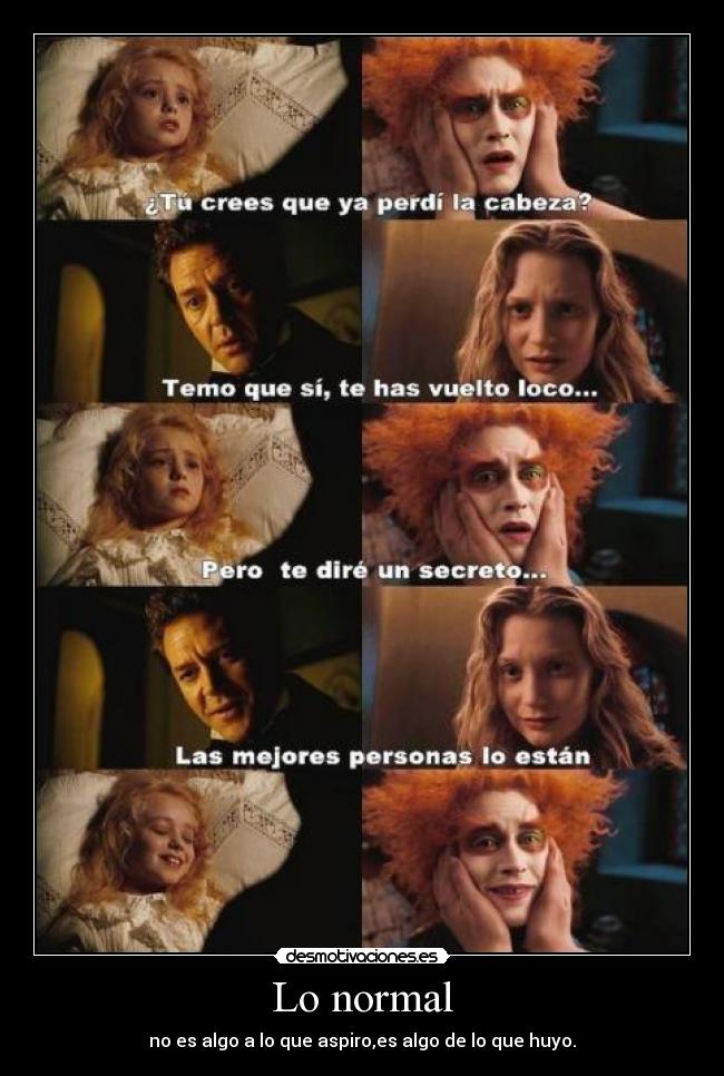 Lo normal - no es algo a lo que aspiro,es algo de lo que huyo.