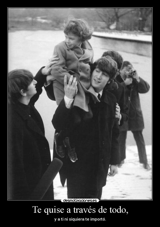Te quise a través de todo, -