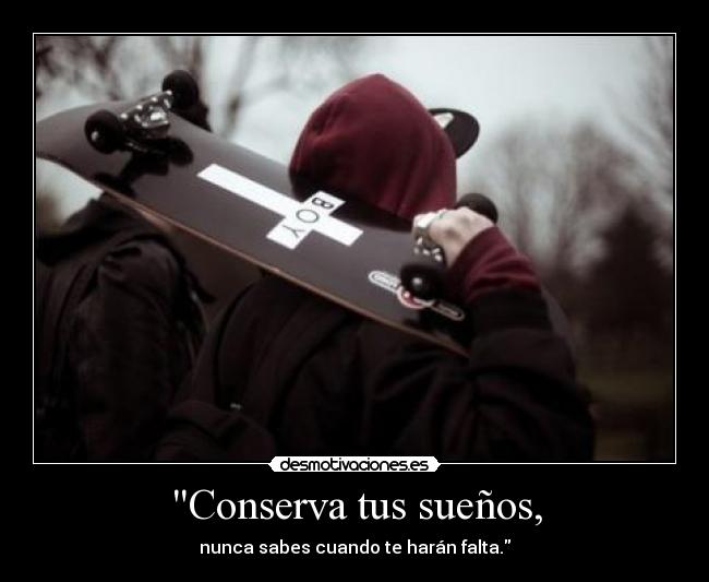 Conserva tus sueños, -