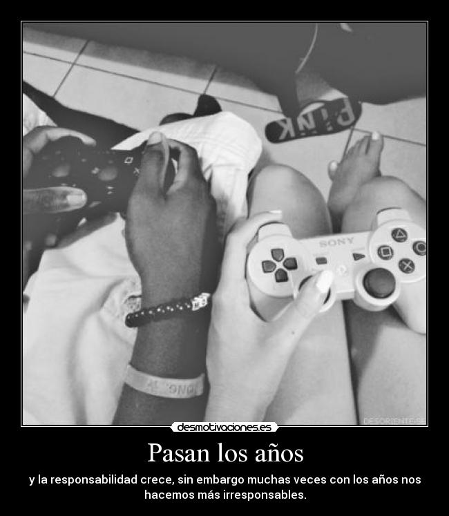 Pasan los años - y la responsabilidad crece, sin embargo muchas veces con los años nos
hacemos más irresponsables.
