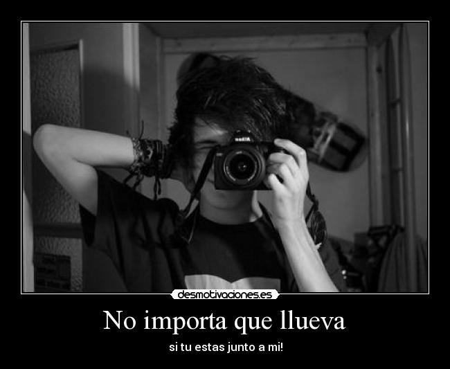 No importa que llueva - si tu estas junto a mi!