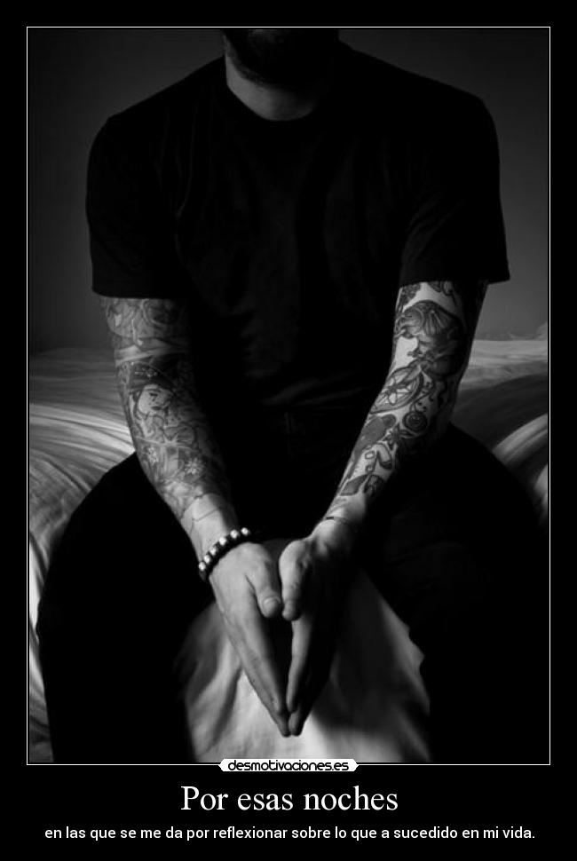 Por esas noches - en las que se me da por reflexionar sobre lo que a sucedido en mi vida.