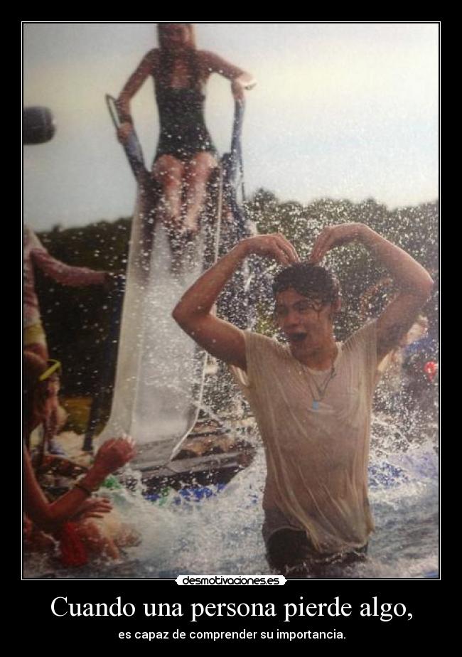 Cuando una persona pierde algo, - es capaz de comprender su importancia.
