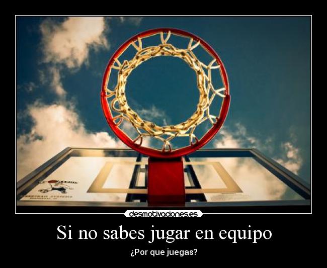 Si no sabes jugar en equipo - ¿Por que juegas?