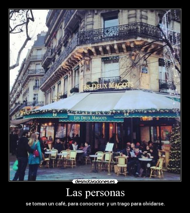 Las personas - se toman un café, para conocerse y un trago para olvidarse.