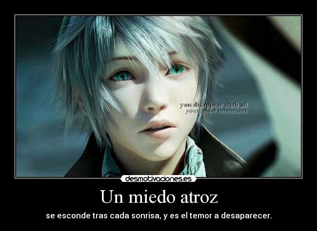 Un miedo atroz - se esconde tras cada sonrisa, y es el temor a desaparecer.