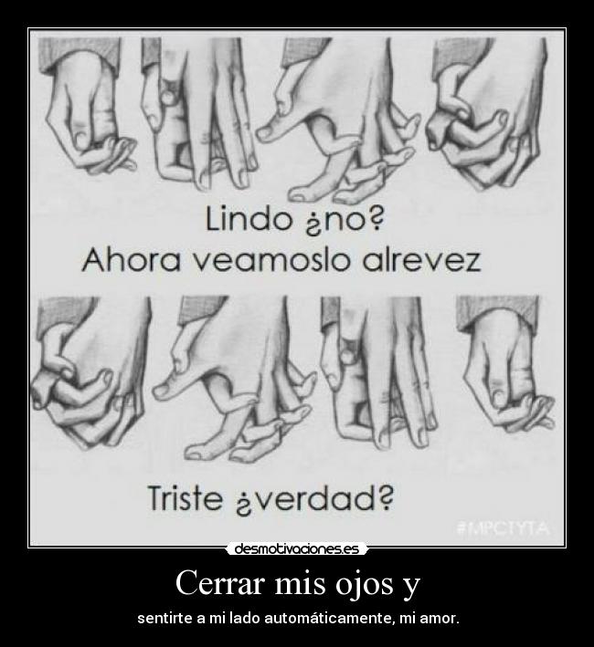 Cerrar mis ojos y - sentirte a mi lado automáticamente, mi amor.