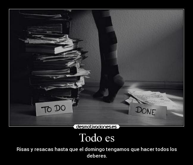 Todo es - Risas y resacas hasta que el domingo tengamos que hacer todos los deberes.