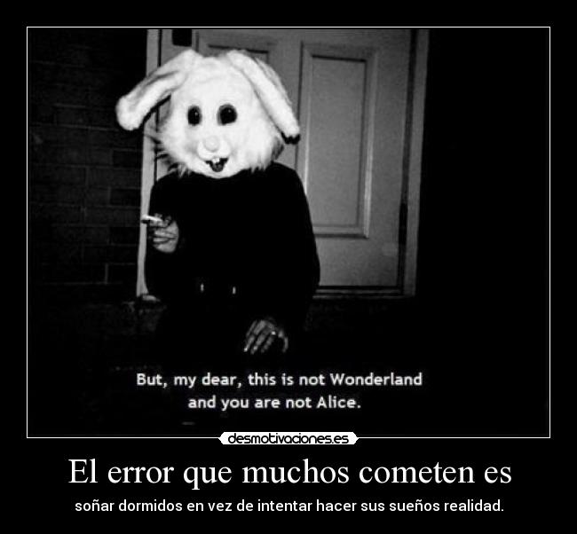 El error que muchos cometen es - soñar dormidos en vez de intentar hacer sus sueños realidad.