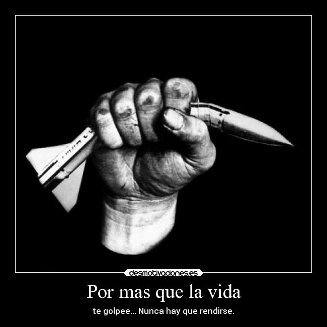 Por mas que la vida - te golpee... Nunca hay que rendirse.