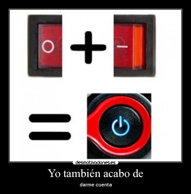 Yo también acabo de -