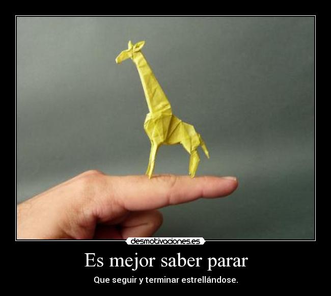 Es mejor saber parar - Que seguir y terminar estrellándose.