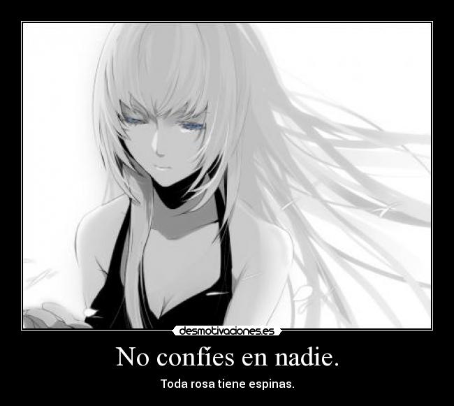 No confíes en nadie. - Toda rosa tiene espinas.
