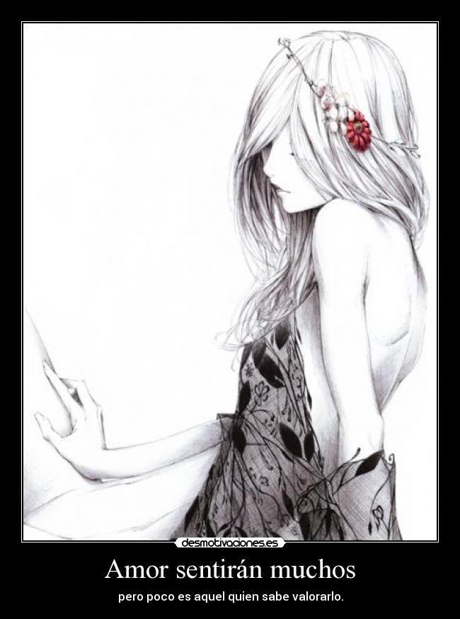Amor sentirán muchos - pero poco es aquel quien sabe valorarlo.