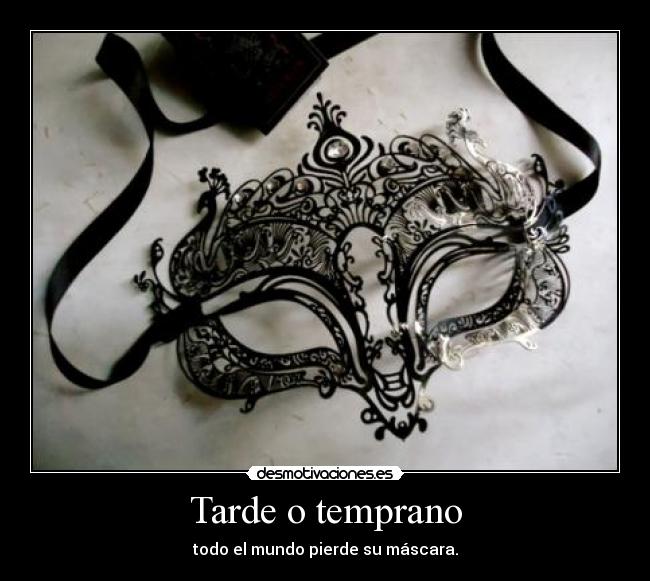 Tarde o temprano - todo el mundo pierde su máscara.