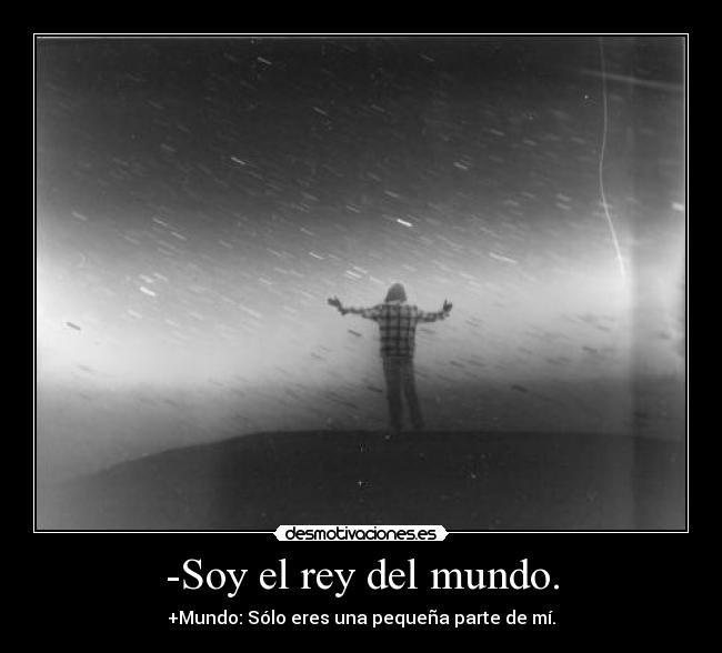 -Soy el rey del mundo. -