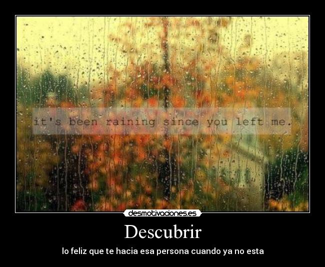 Descubrir - lo feliz que te hacia esa persona cuando ya no esta