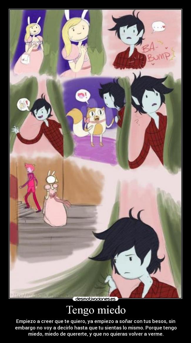 Tengo miedo - Empiezo a creer que te quiero, ya empiezo a soñar con tus besos, sin
embargo no voy a decirlo hasta que tu sientas lo mismo. Porque tengo
miedo, miedo de quererte, y que no quieras volver a verme.