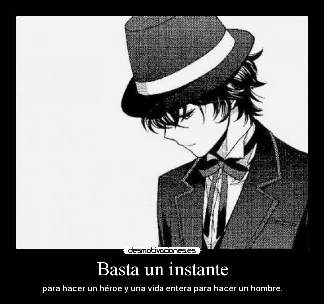 Basta un instante - para hacer un héroe y una vida entera para hacer un hombre.