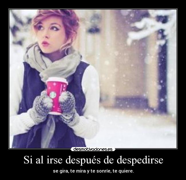 Si al irse después de despedirse - se gira, te mira y te sonríe, te quiere.