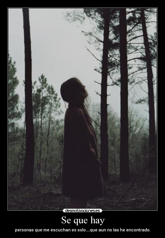 Se que hay - personas que me escuchan es solo....que aun no las he encontrado.