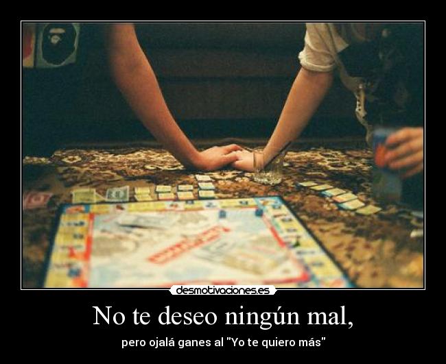 No te deseo ningún mal, -