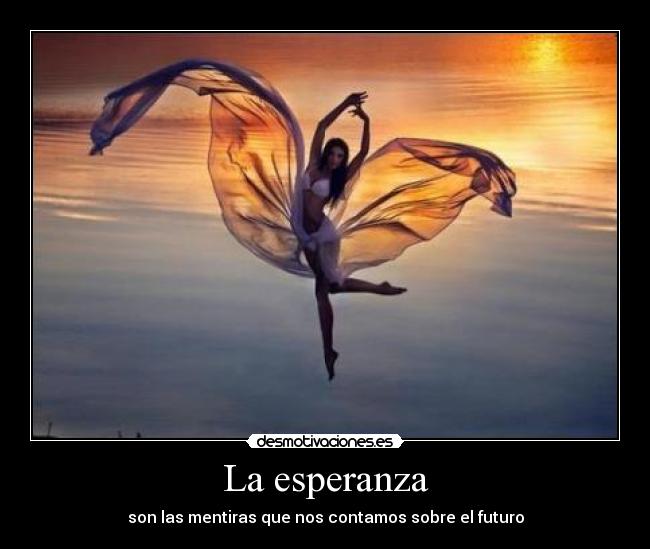 La esperanza - son las mentiras que nos contamos sobre el futuro