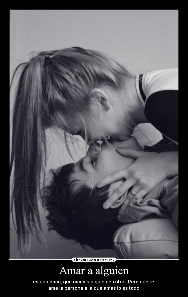 Amar a alguien - es una cosa, que ames a alguien es otra . Pero que te
ame la persona a la que amas lo es todo.