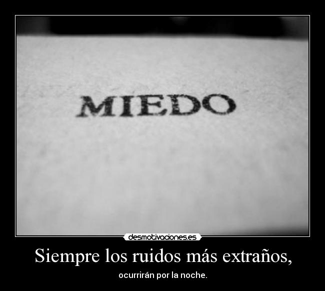 Siempre los ruidos más extraños, -